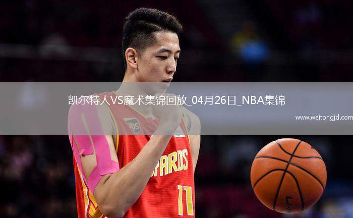 04月26日NBA季后賽東部首輪G3 凱爾特人 - 魔術(shù) 精彩鏡頭