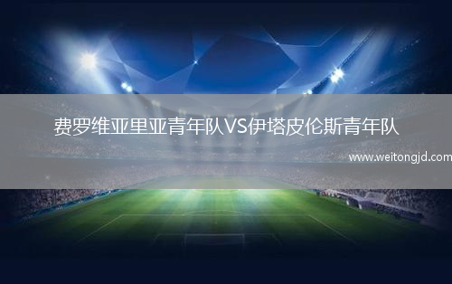 費(fèi)羅維亞里亞青年隊(duì)VS伊塔皮倫斯青年隊(duì)