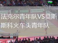 法克爾青年隊(duì)VS莫斯科火車頭青年隊(duì)
