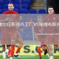 捷爾任斯克兵工廠(chǎng)VS維捷布斯克