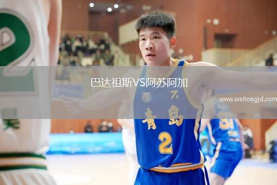 巴達(dá)祖斯VS阿蘇阿加