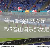 普雷斯頓獅隊(duì)女足VS春山俱樂部女足