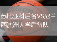 蘇比亞科后備VS尼蘭西澳洲大學(xué)后備隊(duì)