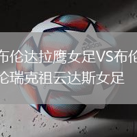 布倫達(dá)拉鷹女足VS布倫瑞克祖云達(dá)斯女足